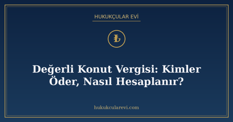 Değerli Konut Vergisi: Kimler Öder, Nasıl Hesaplanır?