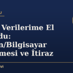 Dijital Verilerime El Konuldu: Telefon/Bilgisayar İncelemesi ve İtiraz