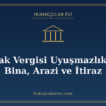 Emlak Vergisi Uyuşmazlıkları: Bina, Arazi ve İtiraz
