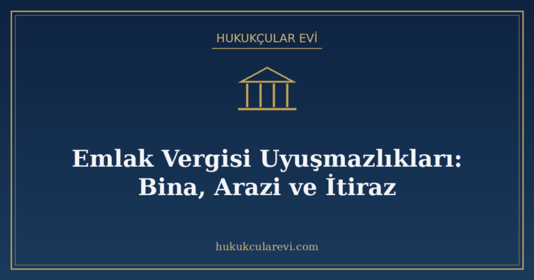 Emlak Vergisi Uyuşmazlıkları: Bina, Arazi ve İtiraz
