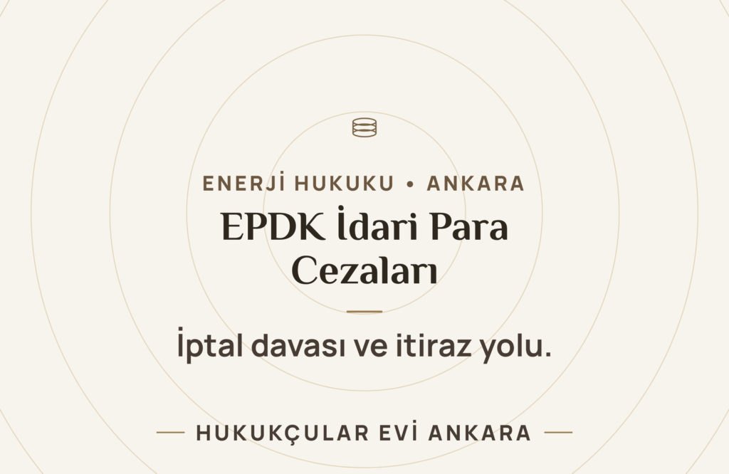 EPDK İdari Para Cezaları ve İptal Davası EPDK İdari Para Cezaları ve İptal Davası