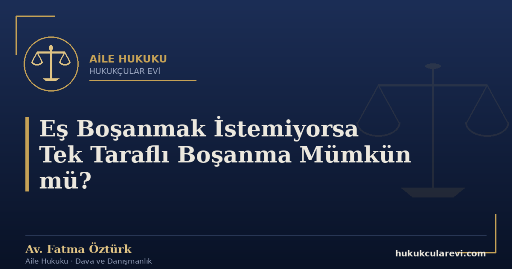 Eş Boşanmak İstemiyorsa Tek Taraflı Boşanma Mümkün mü?