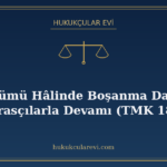 Eşin Ölümü Hâlinde Boşanma Davasının Mirasçılarla Devamı (TM