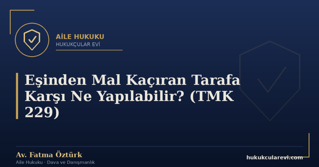 Eşinden Mal Kaçıran Tarafa Karşı Ne Yapılabilir? (TMK 229)