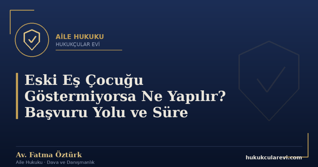 Eski Eş Çocuğu Göstermiyorsa Ne Yapılır? Başvuru Yolu ve Süre