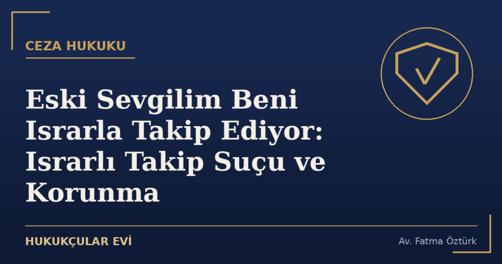 Eski Sevgilim Beni Israrla Takip Ediyor: Israrlı Takip Suçu ve Korunma