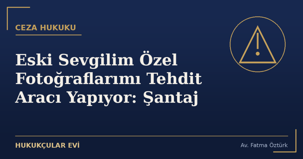 Eski Sevgilim Özel Fotoğraflarımı Tehdit Aracı Yapıyor: Şantaj