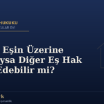 Ev Tek Eşin Üzerine Kayıtlıysa Diğer Eş Hak İddia Edebilir mi?