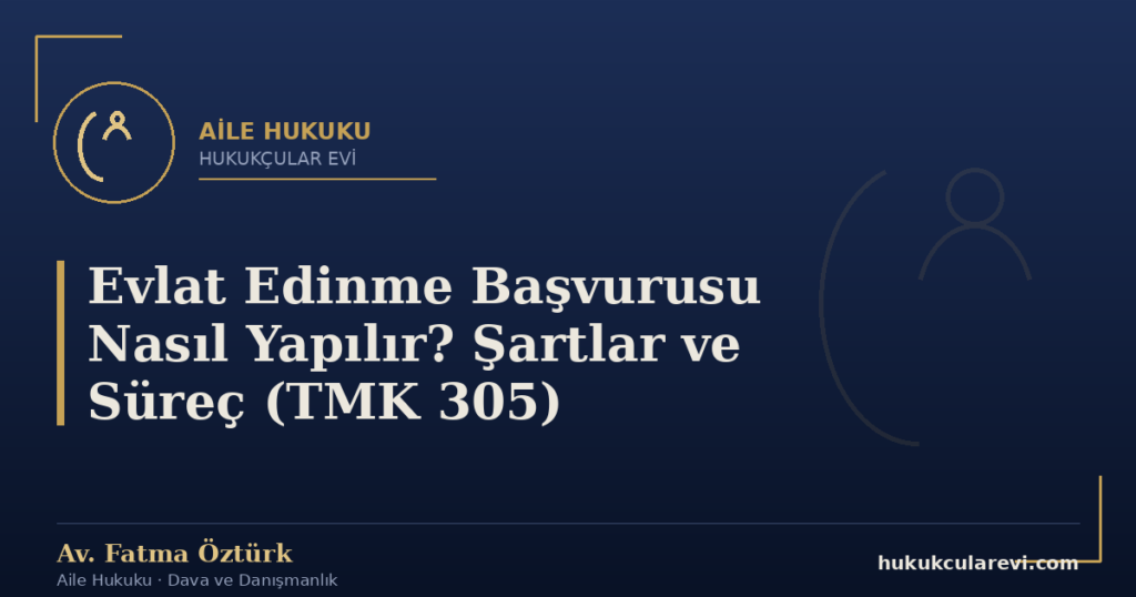 Evlat Edinme Başvurusu Nasıl Yapılır? Şartlar ve Süreç (TMK 305)