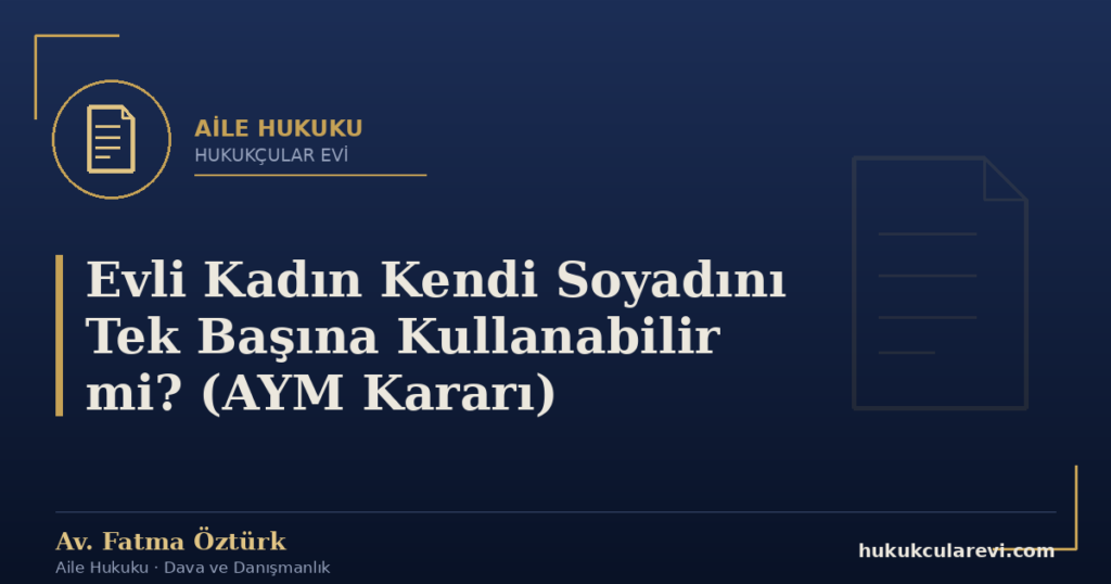 Evli Kadın Kendi Soyadını Tek Başına Kullanabilir mi? (AYM Kararı)