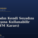 Evli Kadın Kendi Soyadını Tek Başına Kullanabilir mi? (AYM Kararı)