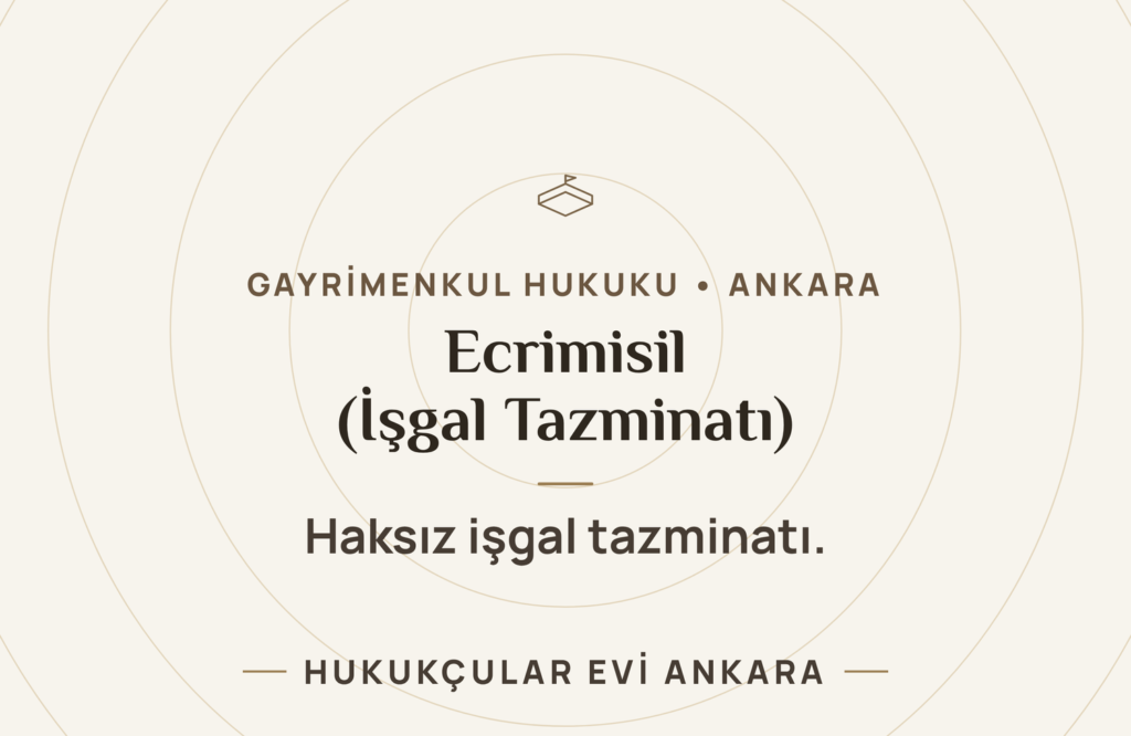 Ecrimisil (Haksız İşgal Tazminatı): Şartları, Zamanaşımı ve Dava Süreci
