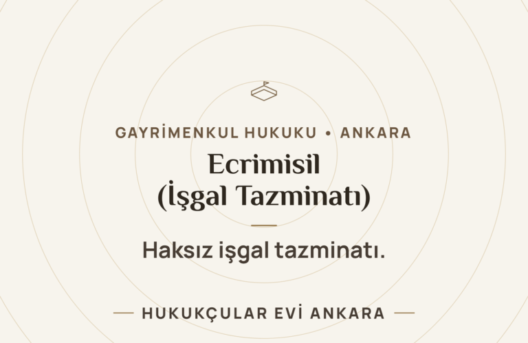 Ecrimisil (Haksız İşgal Tazminatı): Şartları, Zamanaşımı ve Dava Süreci — Hukukçular Evi Ankara