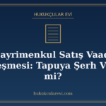 Gayrimenkul Satış Vaadi Sözleşmesi: Tapuya Şerh Verilir mi?