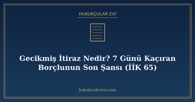 Gecikmiş İtiraz Nedir? 7 Günü Kaçıran Borçlunun Son Şansı (İ