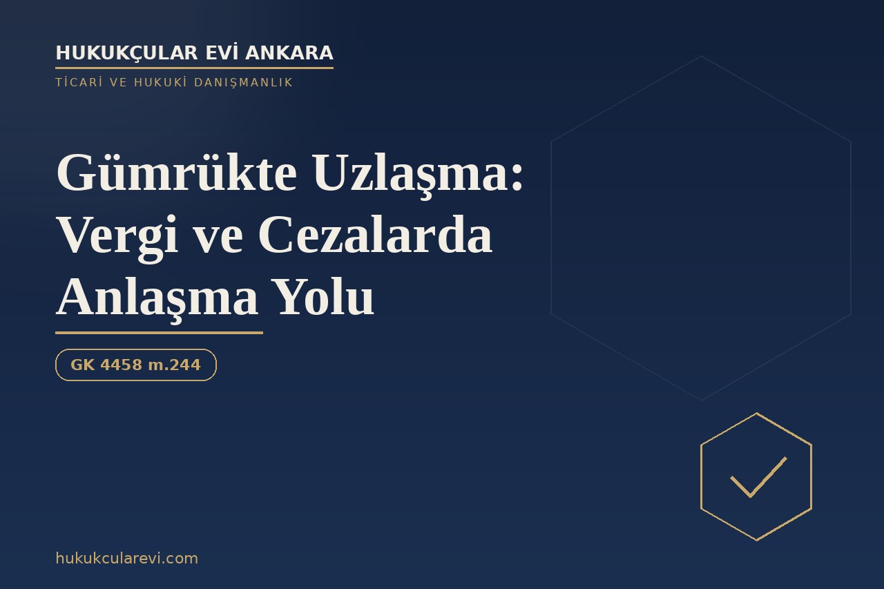 Gümrükte Uzlaşma: Vergi ve Cezalarda Anlaşma Yolu