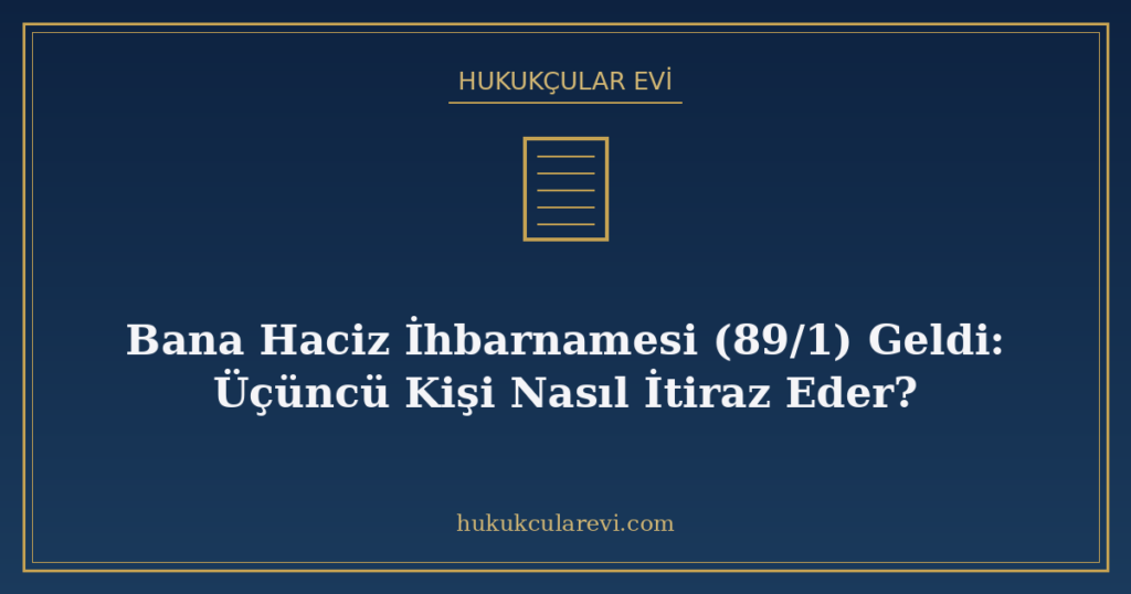 Bana Haciz İhbarnamesi (89/1) Geldi: Üçüncü Kişi Nasıl İtiraz Eder?
