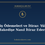 Hakediş Ödemeleri ve İtiraz: Yüklenici Hakedişe Nasıl İtiraz