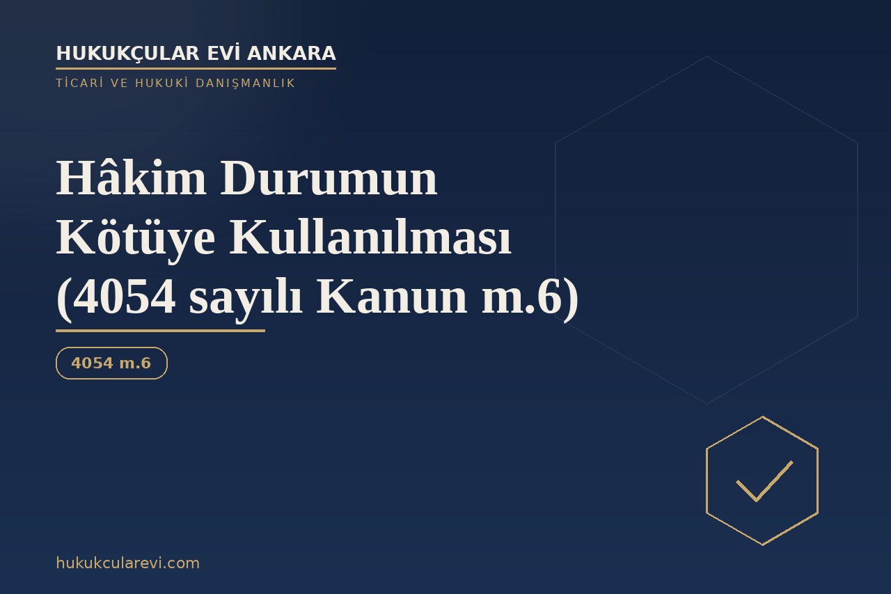 Hâkim Durumun Kötüye Kullanılması (4054 sayılı Kanun m.6)
