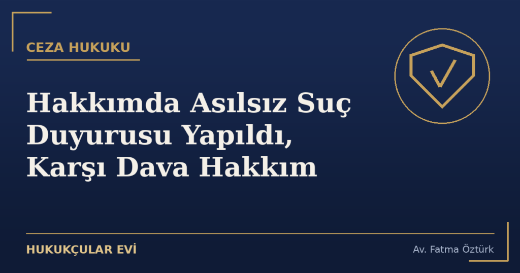Hakkımda Asılsız Suç Duyurusu Yapıldı, Karşı Dava Hakkım