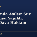 Hakkımda Asılsız Suç Duyurusu Yapıldı, Karşı Dava Hakkım