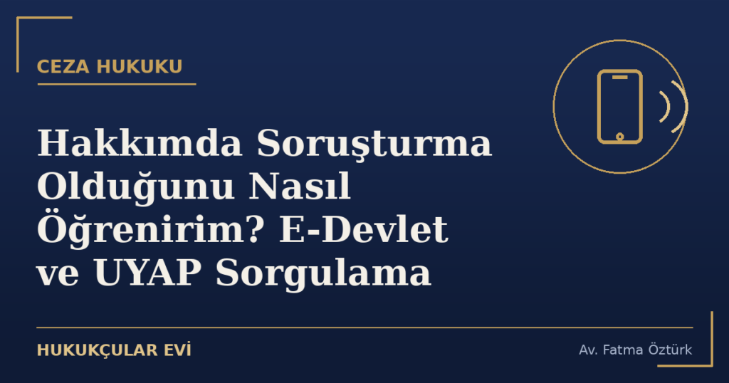 Hakkımda Soruşturma Olduğunu Nasıl Öğrenirim? E-Devlet ve UYAP Sorgulama