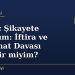 Haksız Şikayete Uğradım: İftira ve Tazminat Davası Açabilir miyim?