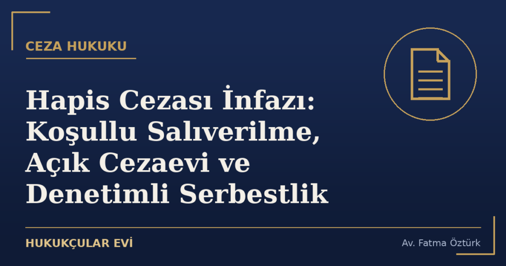 Hapis Cezası İnfazı: Koşullu Salıverilme, Açık Cezaevi ve Denetimli Serbestlik