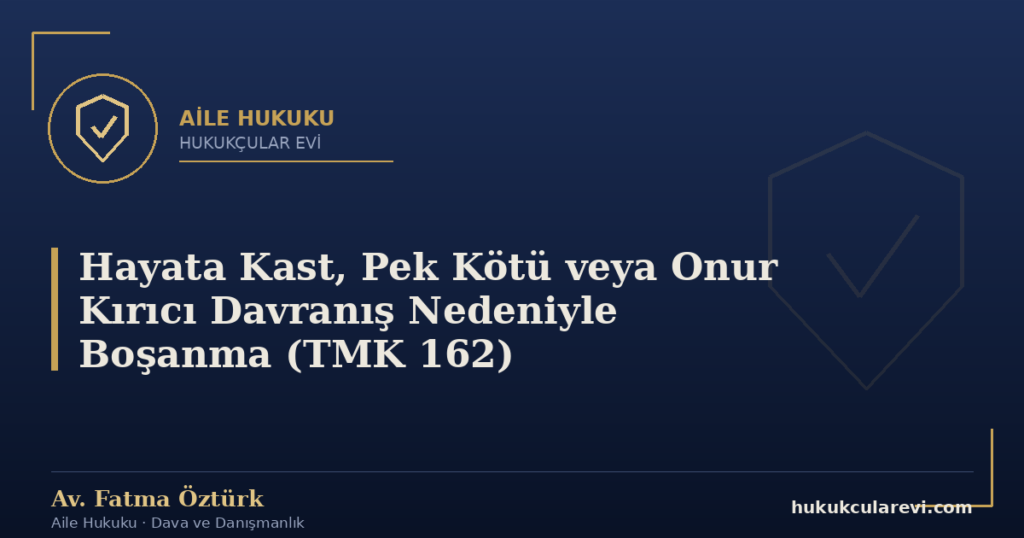 Hayata Kast, Pek Kötü veya Onur Kırıcı Davranış Nedeniyle Boşanma (TMK 162)