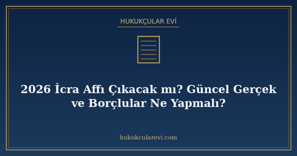 2026 İcra Affı Çıkacak mı? Güncel Gerçek ve Borçlular Ne Yapmalı?