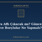 2026 İcra Affı Çıkacak mı? Güncel Gerçek ve Borçlular Ne Yap