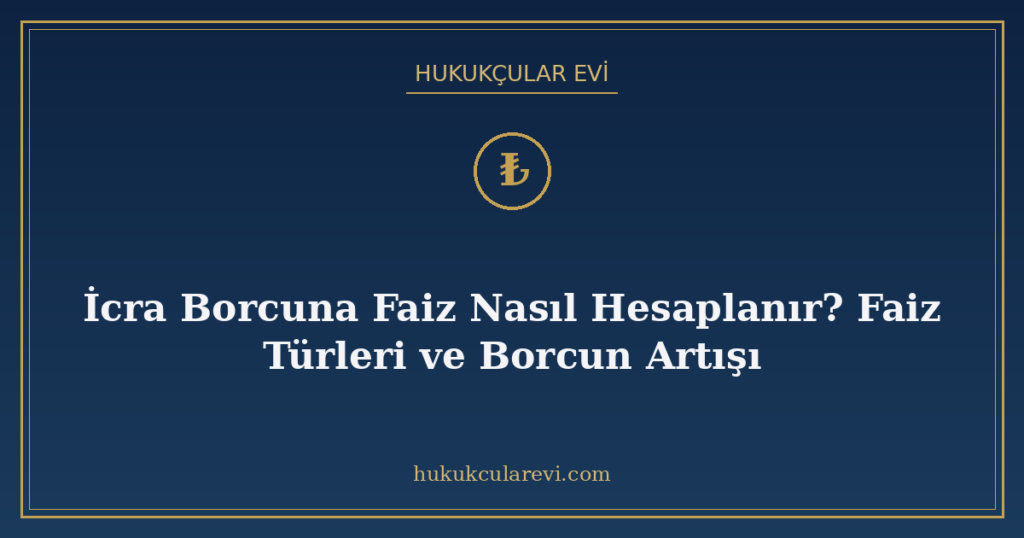İcra Borcuna Faiz Nasıl Hesaplanır? Faiz Türleri ve Borcun Artışı