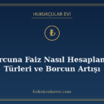 İcra Borcuna Faiz Nasıl Hesaplanır? Faiz Türleri ve Borcun A