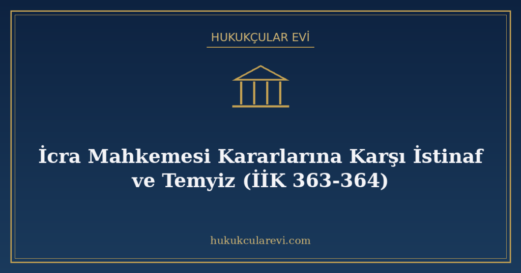 İcra Mahkemesi Kararlarına Karşı İstinaf ve Temyiz (İİK 363-364) İcra Mahkemesi Kararlarına Karşı İstinaf ve Temyiz (İİK 363-364)