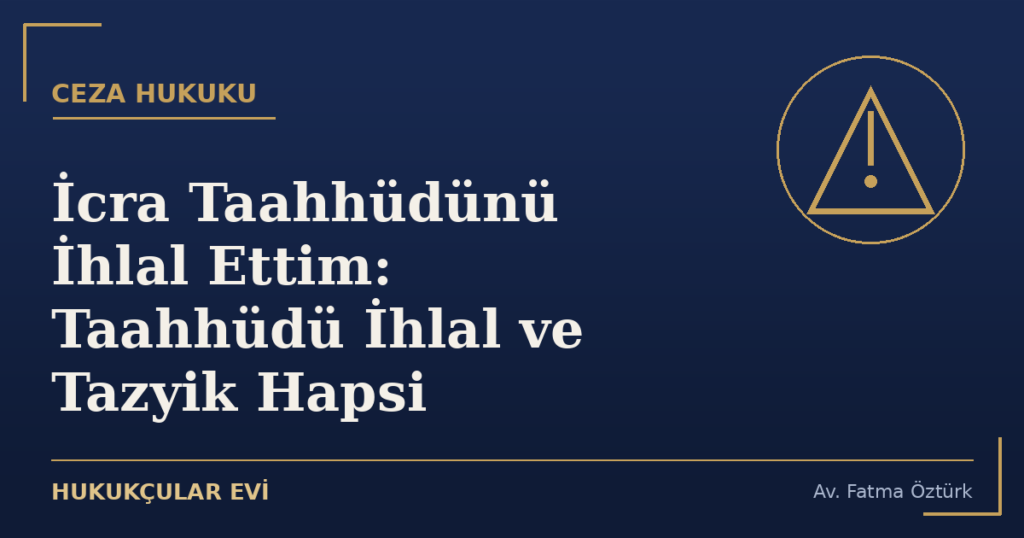 İcra Taahhüdünü İhlal Ettim: Taahhüdü İhlal ve Tazyik Hapsi