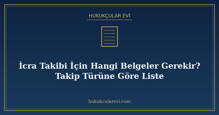 İcra Takibi İçin Hangi Belgeler Gerekir? Takip Türüne Göre L