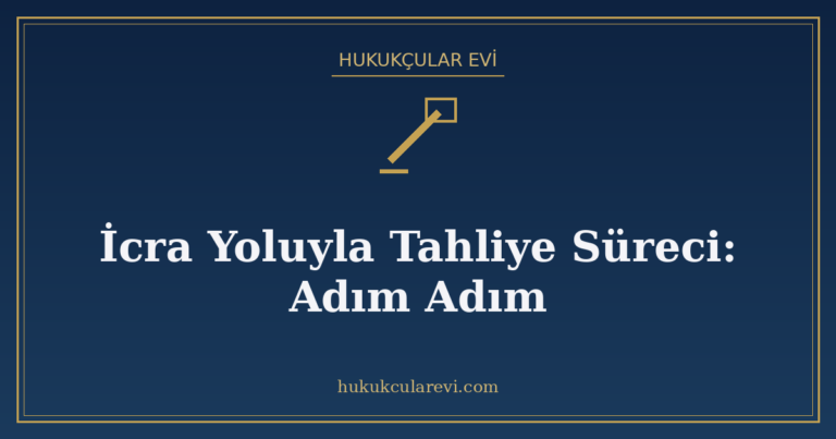 İcra Yoluyla Tahliye Süreci: Adım Adım