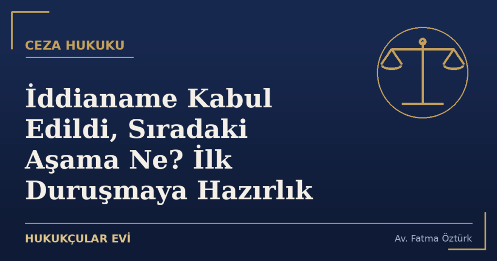 İddianame Kabul Edildi, Sıradaki Aşama Ne? İlk Duruşmaya Hazırlık