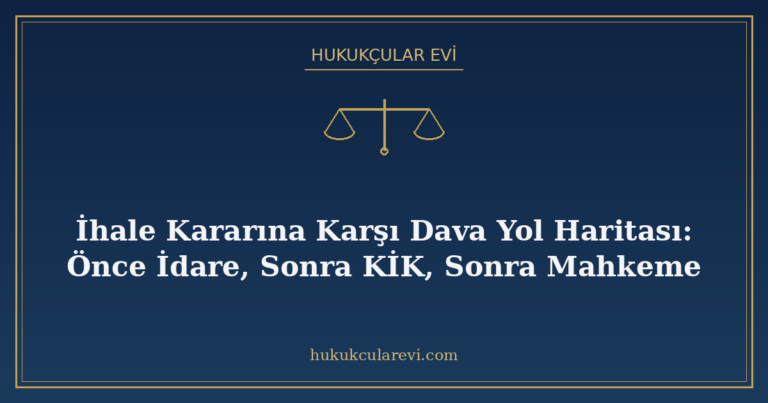 İhale Kararına Karşı Dava Yol Haritası: Önce İdare, Sonra Kİ