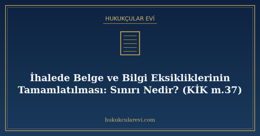 İhalede Belge ve Bilgi Eksikliklerinin Tamamlatılması: Sınırı Nedir? (KİK m.37)