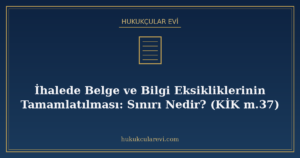İhalede Belge ve Bilgi Eksikliklerinin Tamamlatılması: Sınırı Nedir? (KİK m.37)