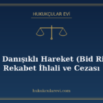 İhalede Danışıklı Hareket (Bid Rigging): Rekabet İhlali ve C