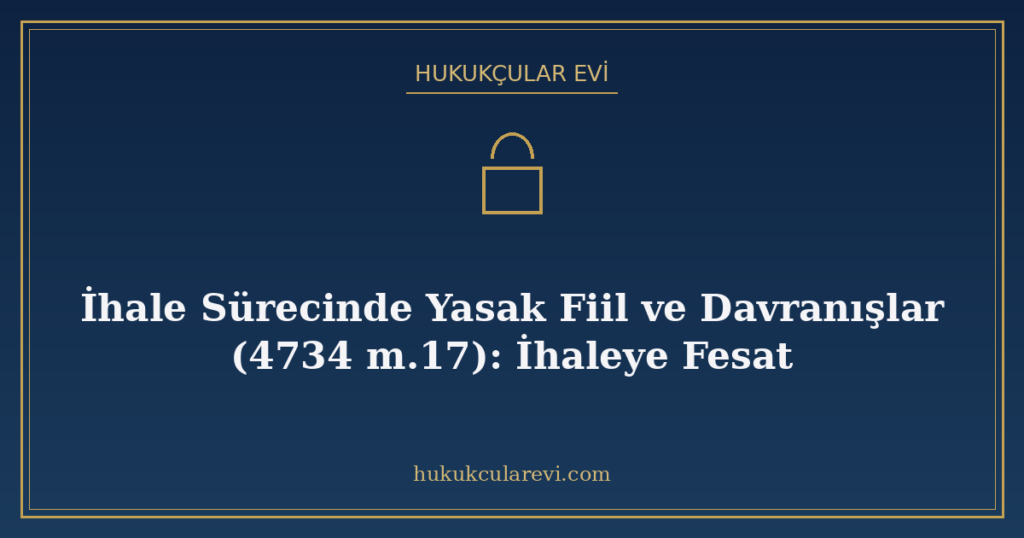 İhale Sürecinde Yasak Fiil ve Davranışlar (4734 m.17): İhaleye Fesat İhale Sürecinde Yasak Fiil ve Davranışlar (4734 m.17): İhaleye Fesat