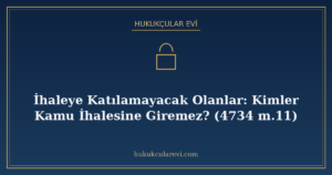 İhaleye Katılamayacak Olanlar: Kimler Kamu İhalesine Giremez? (4734 m.11)