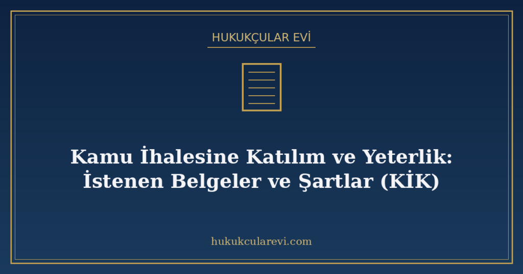 Kamu İhalesine Katılım ve Yeterlik: İstenen Belgeler ve Şartlar (KİK) Kamu İhalesine Katılım ve Yeterlik: İstenen Belgeler ve Şartlar (KİK)