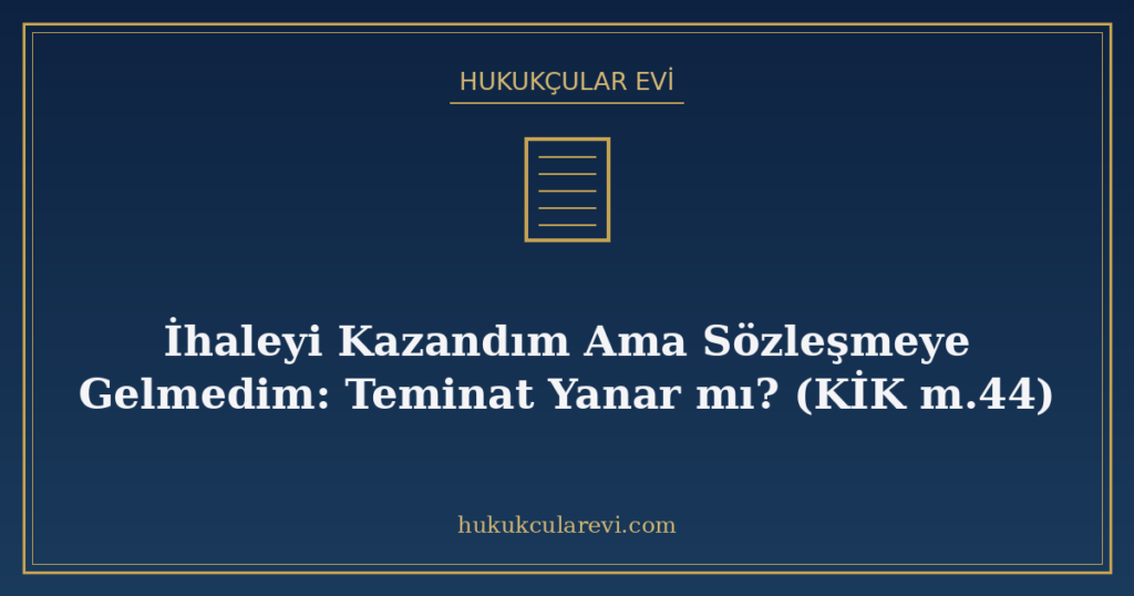 İhaleyi Kazandım Ama Sözleşmeye Gelmedim: Teminat Yanar mı? (KİK m.44)