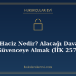 İhtiyati Haciz Nedir? Alacağı Dava Öncesi Güvenceye Almak (İ