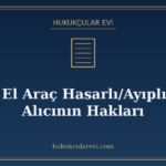 İkinci El Araç Hasarlı/Ayıplı Çıktı: Alıcının Hakları