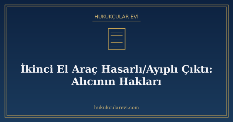 İkinci El Araç Hasarlı/Ayıplı Çıktı: Alıcının Hakları