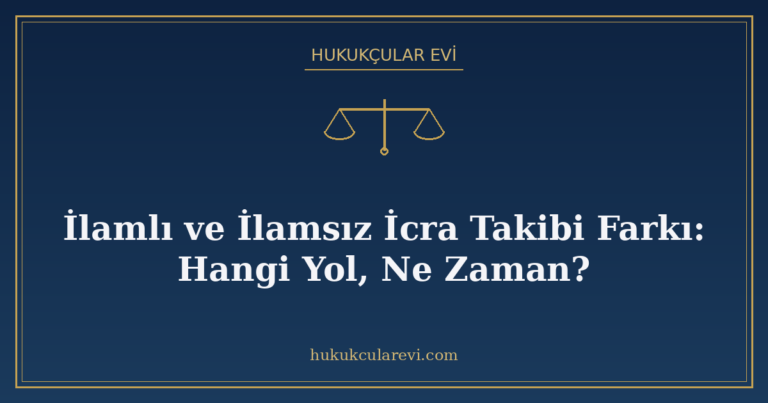 İlamlı ve İlamsız İcra Takibi Farkı: Hangi Yol, Ne Zaman?